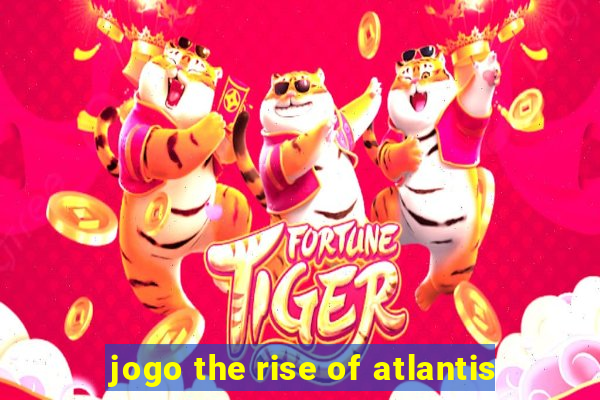 jogo the rise of atlantis